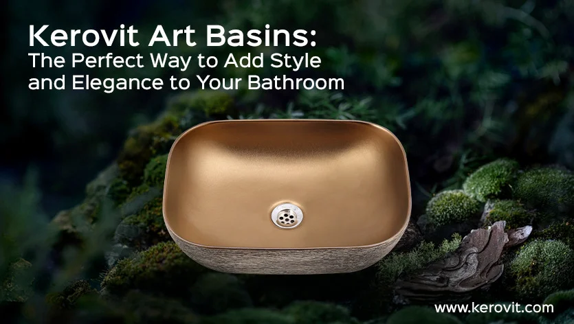 Kerovit Art Basins: The Perfect Way to Add Style and Elegance to Your Bathroom
