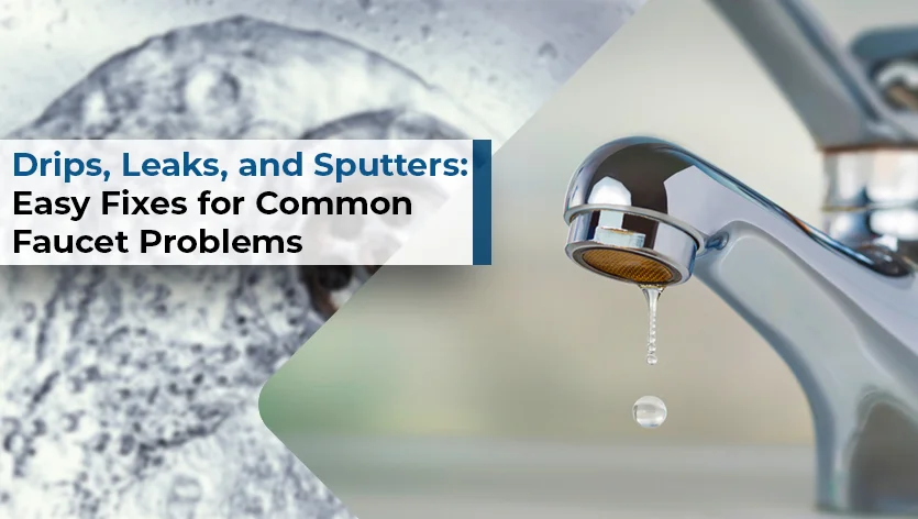 Drips, Leaks, and Sputters: Easy Fixes for Common Faucet Problems