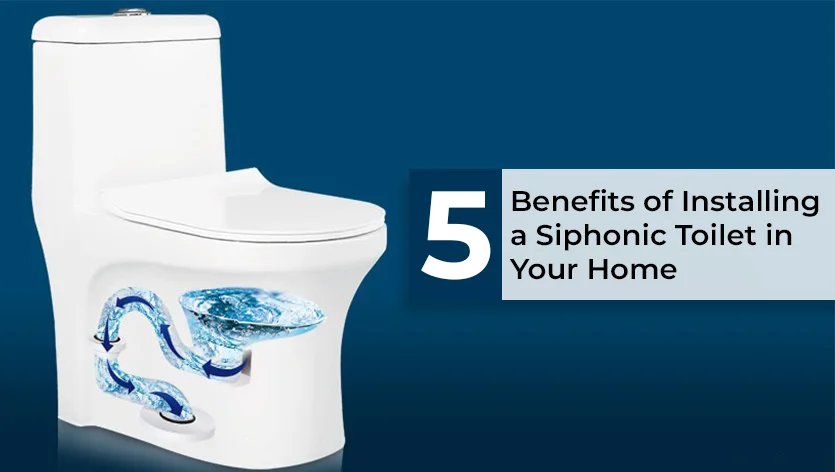 5 Benefits of Installing a Siphonic Toilet in Your Home