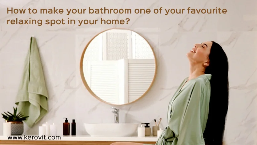 How to make your bathroom one of your favourite relaxing spot in your home?