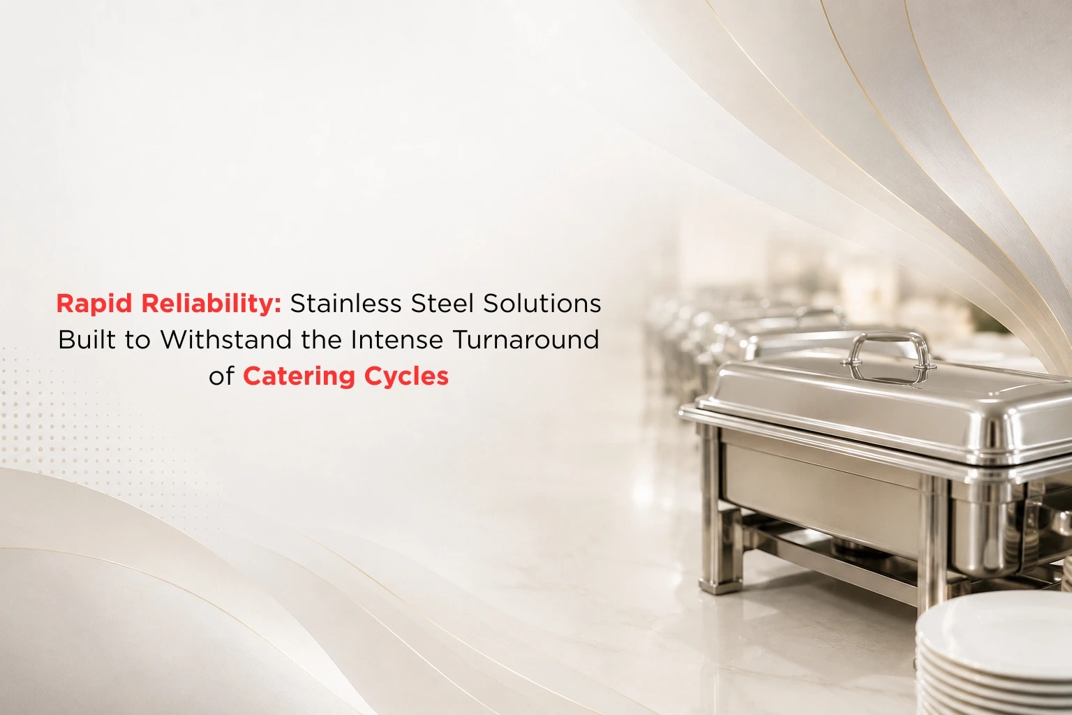 Rapid Reliability: Stainless Steel Solutions Built to Withstand the Intense Turnaround of Catering Cycles