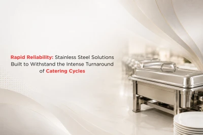 Rapid Reliability: Stainless Steel Solutions Built to Withstand the Intense Turnaround of Catering Cycles