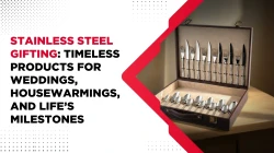 Stainless Steel Gifting: Timeless Products for Weddings, Housewarmings, and Life’s Milestones
